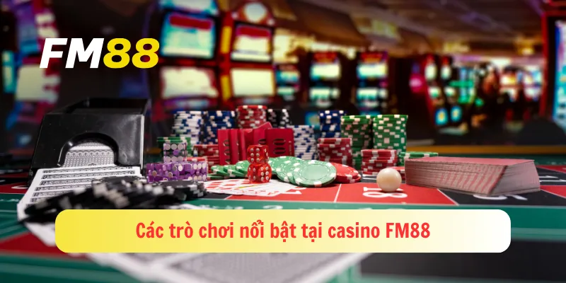 Các trò chơi nổi bật tại casino FM88