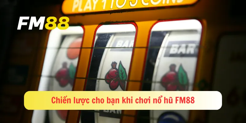 Chiến lược cho bạn khi chơi nổ hũ FM88