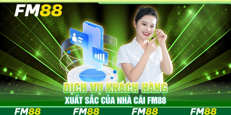 Dịch vụ khách hàng xuất sắc của nhà cái FM88