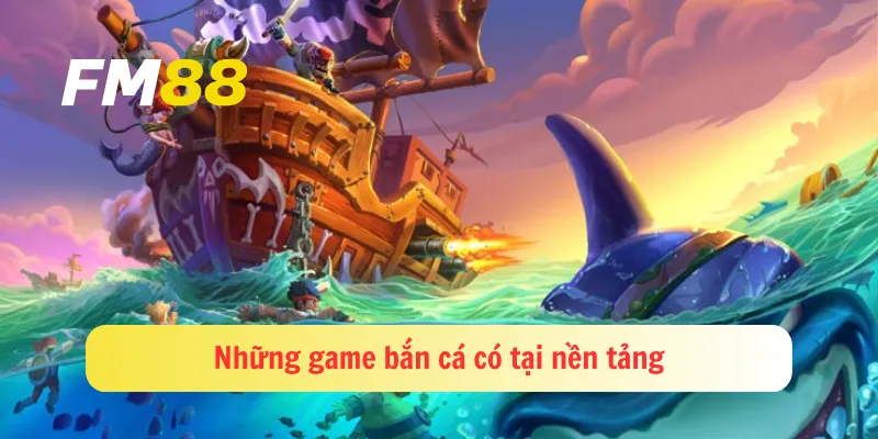 Những game bắn cá có tại nền tảng