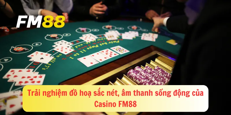 Trải nghiệm đồ hoạ sắc nét, âm thanh sống động của Casino FM88