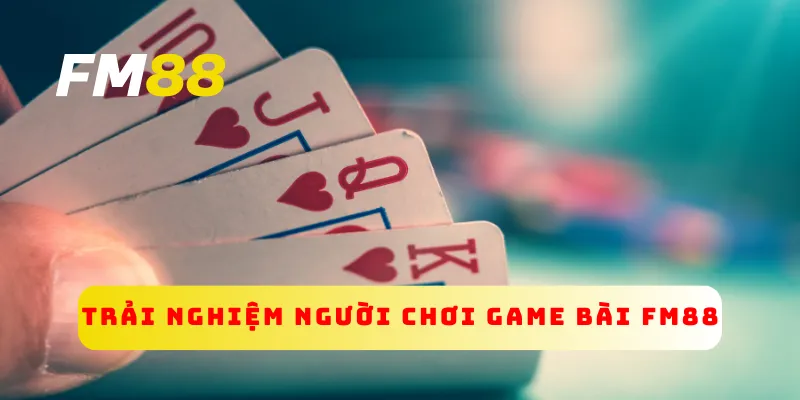 Trải nghiệm người chơi game bài FM88