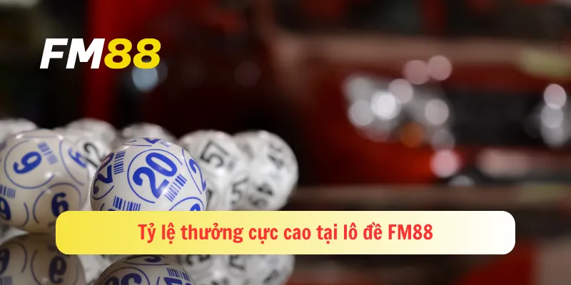 Tỷ lệ thưởng cực cao tại lô đề FM88