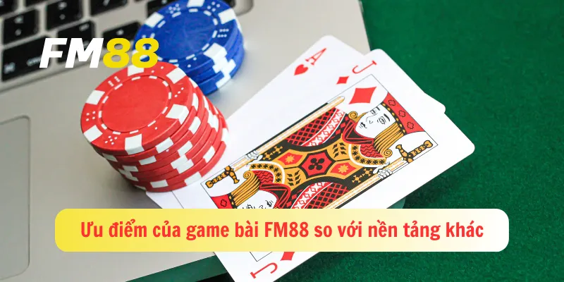 Ưu điểm của game bài FM88 so với nền tảng khác