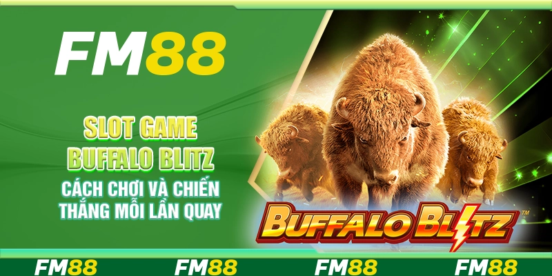 Slot Game Buffalo Blitz: Cách chơi và chiến thắng mỗi lần quay