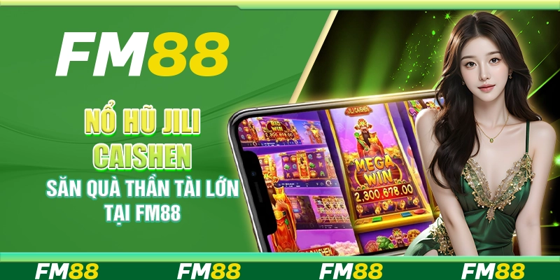 Nổ Hũ Jili Caishen – Săn Quà Thần Tài Lớn Tại FM88