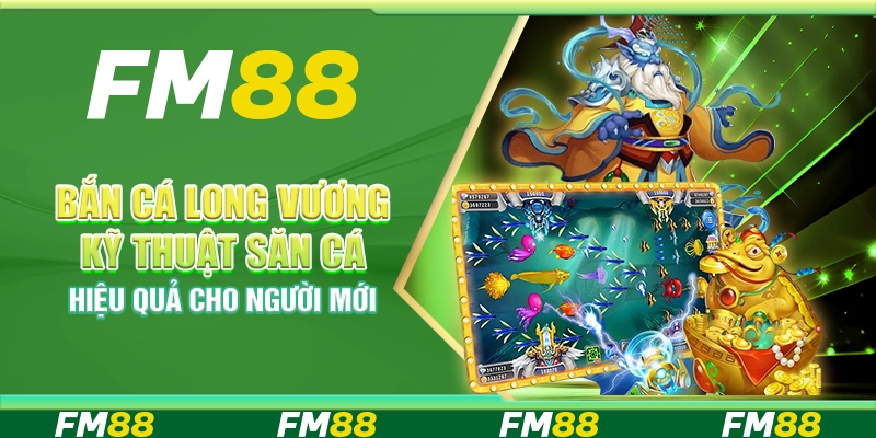 Bắn cá long vương – Kỹ thuật săn cá hiệu quả cho người mới