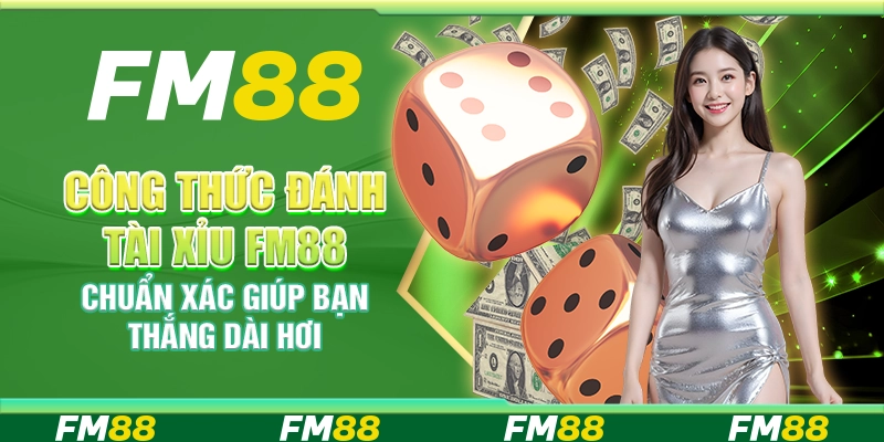 Công Thức Đánh Tài Xỉu FM88 Chuẩn Xác Giúp Bạn Thắng Dài Hơi
