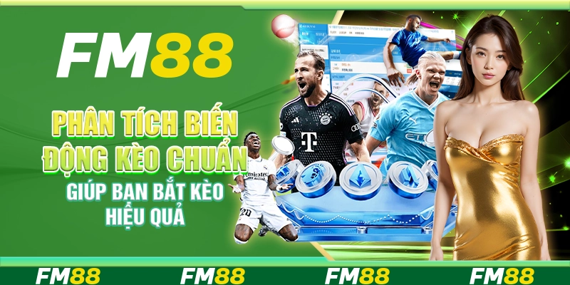 Phân Tích Biến Động Kèo Chuẩn Giúp Bạn Bắt Kèo Hiệu Quả