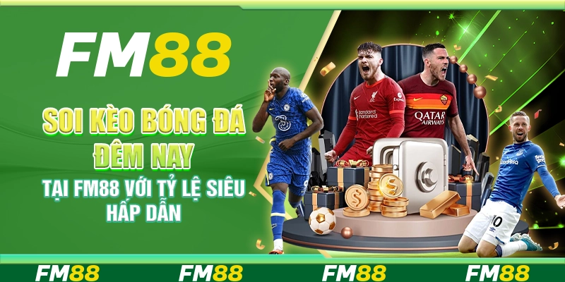 Soi Kèo Bóng Đá Đêm Nay Tại FM88 Với Tỷ Lệ Siêu Hấp Dẫn