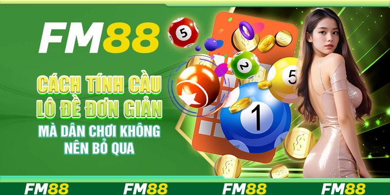 Cách Tính Cầu Lô Đề Đơn Giản Mà Dân Chơi Không Nên Bỏ Qua