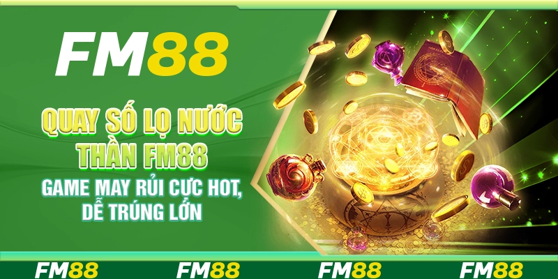 Quay Số Lọ Nước Thần FM88 – Game May Rủi Cực Hot, Dễ Trúng Lớn