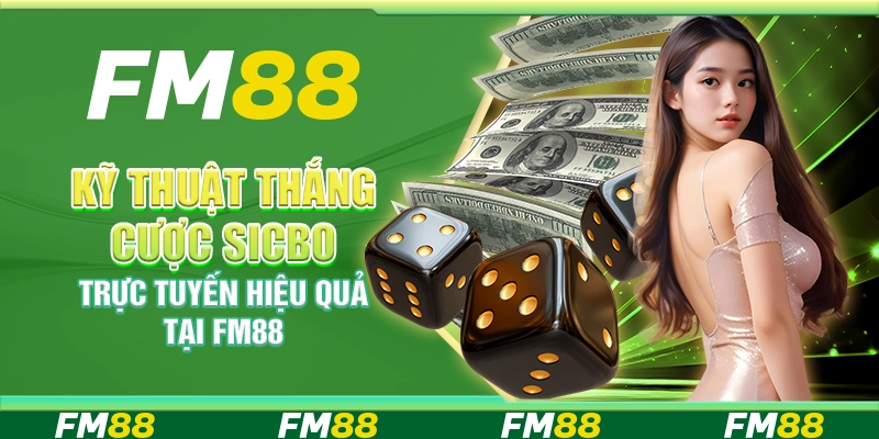 Kỹ Thuật Thắng Cược Sicbo Trực Tuyến Hiệu Quả Tại FM88
