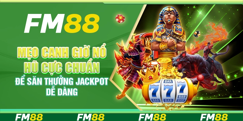 Mẹo Canh Giờ Nổ Hũ Cực Chuẩn Để Săn Thưởng Jackpot Dễ Dàng