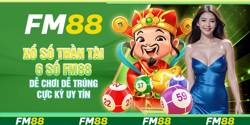 Xổ Số Thần Tài 6 Số FM88 Dễ Chơi Dễ Trúng Cực Kỳ Uy Tín