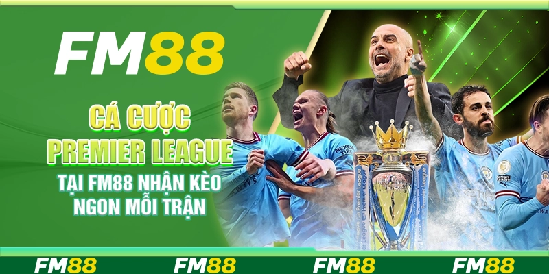 Cá Cược Premier League Tại FM88 – Nhận Kèo Ngon Mỗi Trận