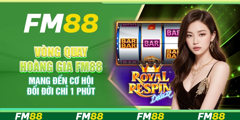 Vòng Quay Hoàng Gia FM88 Mang Đến Cơ Hội Đổi Đời Chỉ 1 Phút