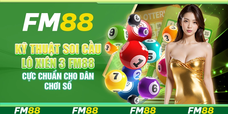 Kỹ Thuật Soi Cầu Lô Xiên 3 FM88 Cực Chuẩn Cho Dân Chơi Số