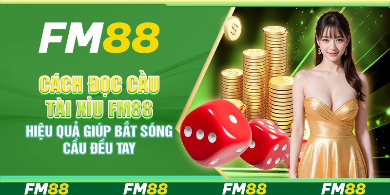 Cách Đọc Cầu Tài Xỉu FM88 Hiệu Quả Giúp Bắt Sóng Cầu Đều Tay