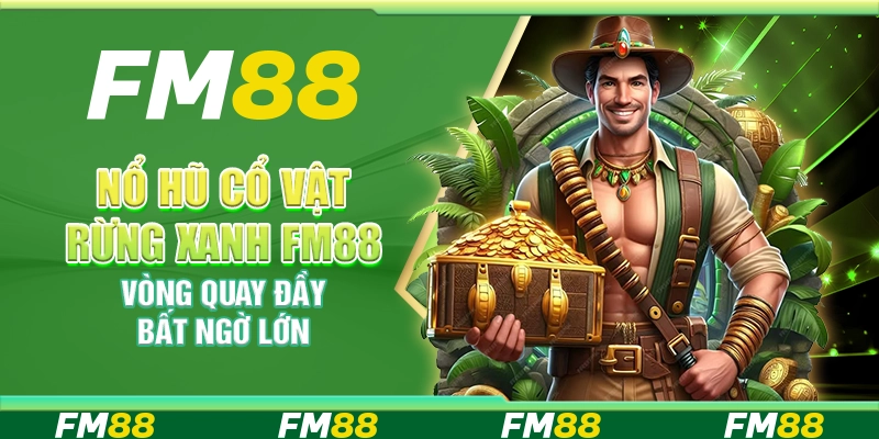 Nổ Hũ Cổ Vật Rừng Xanh FM88 – Vòng Quay Đầy Bất Ngờ Lớn