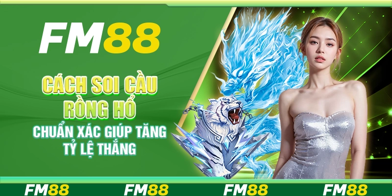 Cách soi cầu rồng hổ chuẩn xác giúp tăng tỷ lệ thắng
