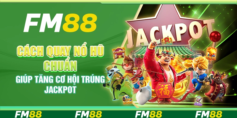 Cách quay nổ hũ chuẩn giúp tăng cơ hội trúng jackpot