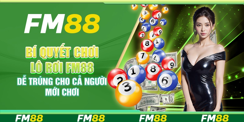 Bí Quyết Chơi Lô Rơi FM88 Dễ Trúng Cho Cả Người Mới Chơi