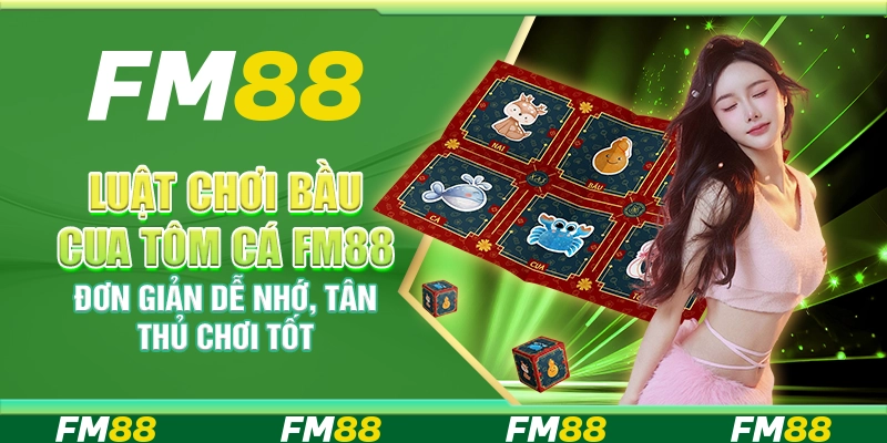 Luật Chơi Bầu Cua Tôm Cá FM88 Đơn Giản Dễ Nhớ, Tân Thủ Chơi Tốt