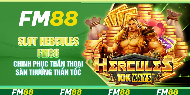 Slot Hercules FM88 – Chinh phục thần thoại săn thưởng thần tốc