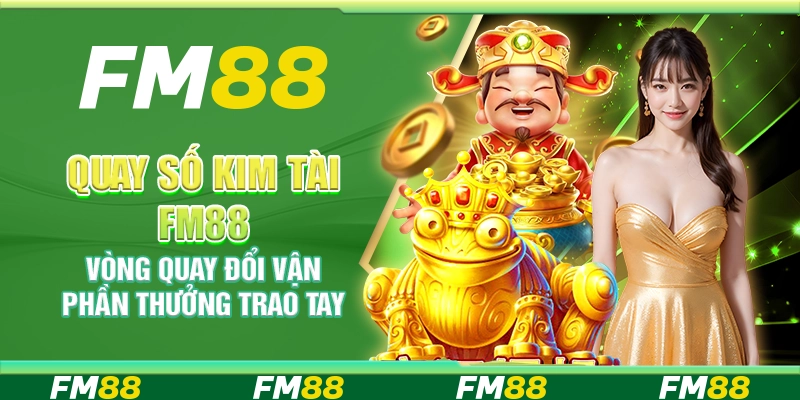 Quay số Kim Tài FM88 – Vòng quay đổi vận phần thưởng trao tay