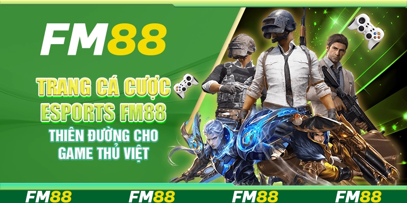 Trang Cá Cược eSports FM88 Thiên Đường Cho Game Thủ Việt