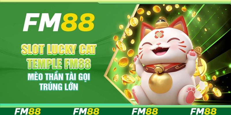 Slot Lucky Cat Temple FM88 Mèo Thần Tài Gọi Trúng Lớn