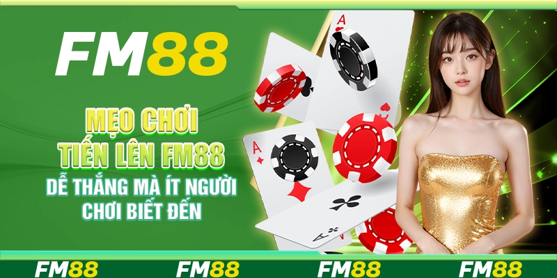 Mẹo Chơi Tiến Lên FM88 Dễ Thắng Mà Ít Người Chơi Biết Đến