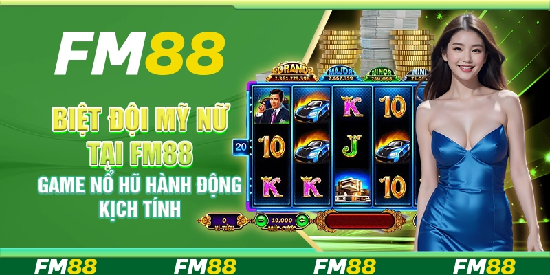 Biệt Đội Mỹ Nữ Tại FM88 Game Nổ Hũ Hành Động Kịch Tính