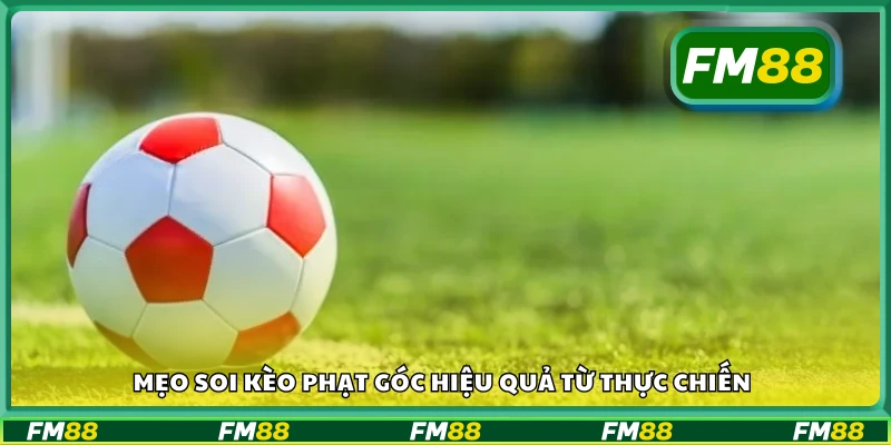 Các mẹo soi kèo phạt góc hiệu quả từ thực chiến