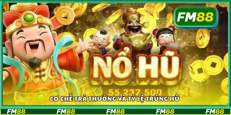 Nắm rõ cơ chế trả thưởng và tỷ lệ trúng hũ