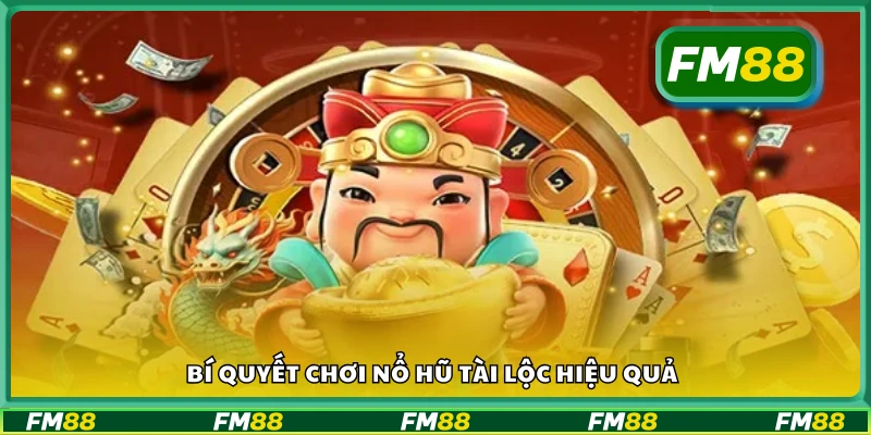 Các bí quyết chơi nổ hũ Tài Lộc hiệu quả