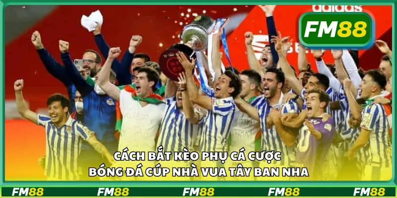 Cách bắt kèo phụ cá cược bóng đá Cúp Nhà vua Tây Ban Nha