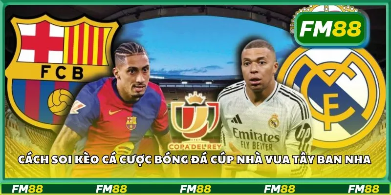 Cách soi kèo cá cược bóng đá Cúp Nhà vua Tây Ban Nha