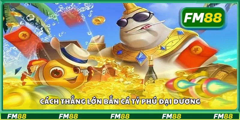 Cách thắng lớn bắn cá tỷ phú đại dương