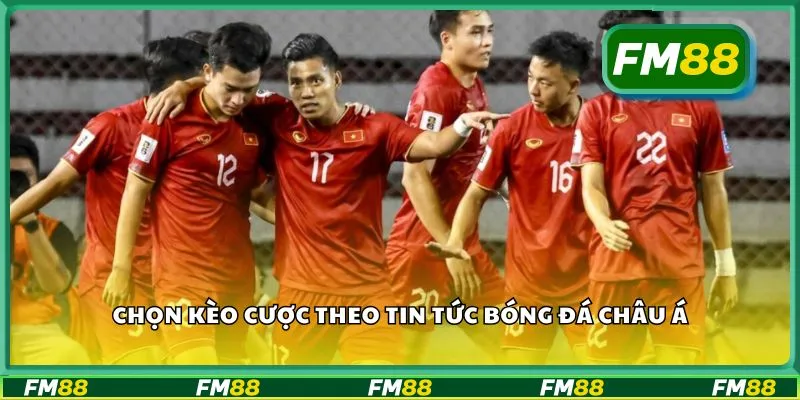 Chọn kèo cược theo tin tức bóng đá châu á