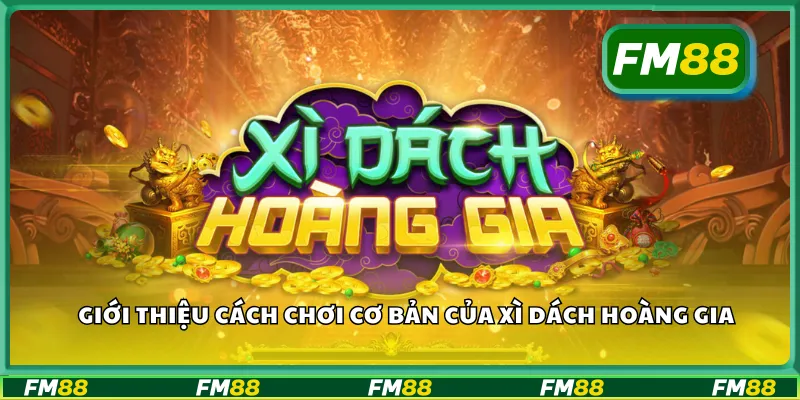 Giới thiệu cách chơi cơ bản của xì dách hoàng gia
