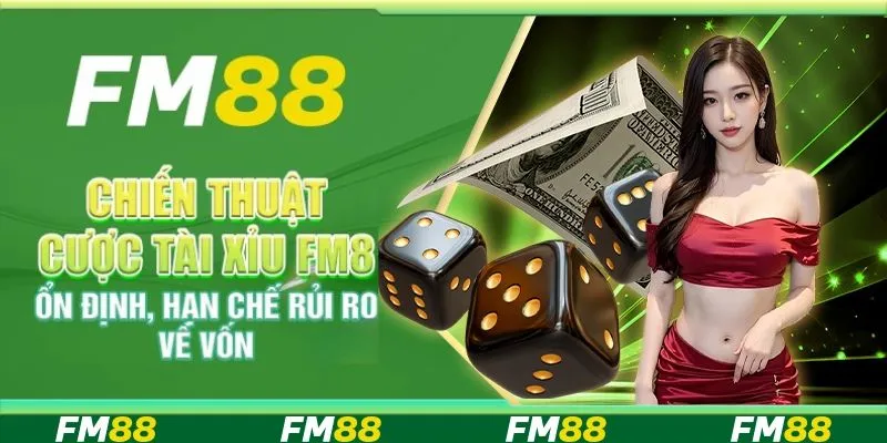 Chiến Thuật Cược Tài Xỉu FM88 Ổn Định, Hạn Chế Rủi Ro Về Vốn