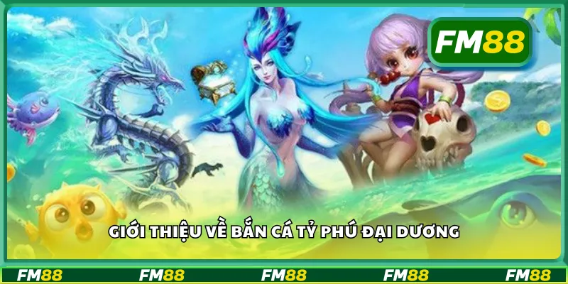 Giới thiệu về bắn cá tỷ phú đại dương