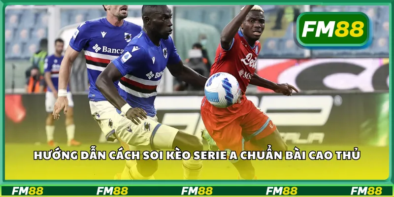 Hướng dẫn cách soi kèo serie A chuẩn bài cao thủ