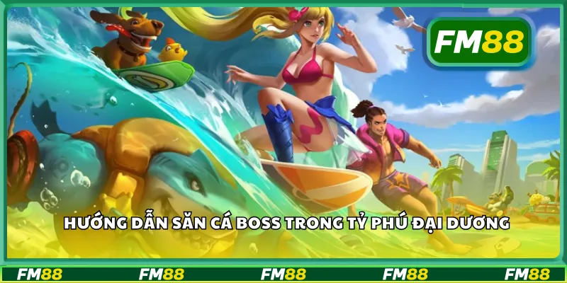 Hướng dẫn săn cá boss trong tỷ phú đại dương
