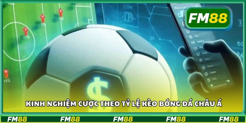 Kinh nghiệm cược theo tỷ lệ kèo bóng đá châu Á