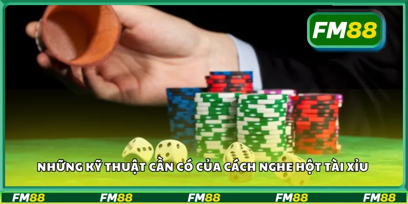 Những kỹ thuật cần có của cách nghe hột tài xỉu