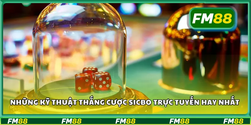 Những kỹ thuật thắng cược sicbo trực tuyến hay nhất