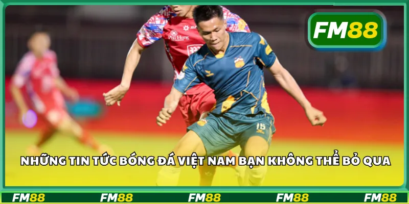Những tin tức bóng đá Việt Nam bạn không thể bỏ qua